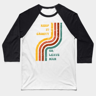 Keep It Groovy Or Leave Man Baseball T-Shirt